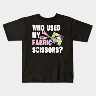 Funny Quilting Sewing; Who Used My Fabric Scissors?! Kids T-Shirt